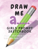 Draw me a: Prompt Sketchbook for girls sketching ideas for kids 1674975414 Book Cover
