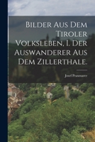 Bilder aus dem Tiroler Volksleben, I. Der Auswanderer aus dem Zillerthale. 1019326735 Book Cover