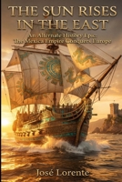 THE SUN RISES IN THE EAST: An Alternate History Epic: The Mexica Empire Conquers Europe B0GMB8RB65 Book Cover