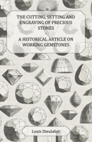 The Cutting, Setting and Engraving of Precious Stones - A Historical Article on Working Gemstones 1447420152 Book Cover