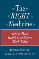 The Right Medicine: How to Make Health Care Reform Work Today 1461267013 Book Cover