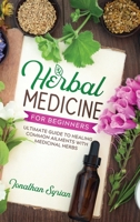 Herbal Medicine for Beginners: The Ultimate Guide to Healing Common Ailments With Medicinal Herbs B08TSBMWXK Book Cover