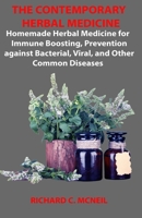 THE CONTEMPORARY HERBAL MEDICINE: Homemade Herbal Medicine for Immune Boosting, Prevention against Bacterial, Viral, and Other Common Diseases B088N93YZ7 Book Cover