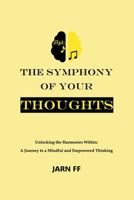 The Symphony of Your Thoughts: Unlocking the Harmonies Within: A Journey to a Mindful and Empowered Thinking B0F4Z9J2D1 Book Cover