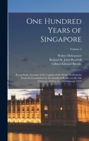 One Hundred Years of Singapore: Being Some Account of the Capital of the Straits Settlements From its Foundation by Sir Stamford Raffles on the 6th February 1819 to the 6th February 1919; Volume 2 1015722334 Book Cover