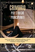 Grimorio per Streghe Principianti: Scopri come liberare il potenziale spirituale e attrarre ciò che desideri con l’Antica Guida di Rituali, Incantesimi e Pratiche Magiche (Italian Edition) B0CPDYXZ88 Book Cover