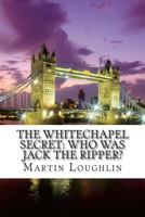 The Whitechapel Secret: Who Was Jack the Ripper? 1493731556 Book Cover