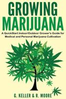 Marijuana: Growing Marijuana, a QuickStart Indoor and Outdoor Grower's Guide for Medical and Personal Marijuana 1540519430 Book Cover