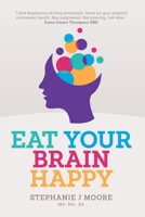 Eat Your Brain Happy: An evidence-backed, whole-body approach to managing depression, anxiety and mental resilience. 1068708905 Book Cover
