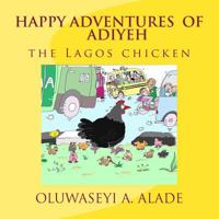 Happy Adventures of Adiyeh the Lagos Chicken. 1490416595 Book Cover