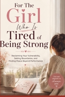 For The Girl Who Is Tired of Being Strong: Reclaiming Your Vulnerability, Setting Boundaries, and Finding Peace Beyond Performance B0HH3WJ2WN Book Cover