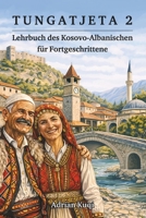 Tungatjeta 2: Lehrbuch des Kosovo-Albanischen für Fortgeschrittene (German Edition) B0GTLL2JHL Book Cover