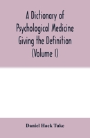 A Dictionary of psychological medicine giving the definition, etymology and synonyms of the terms used in medical psychology, with the symptoms, ... in Great Britain and Ireland (Volume I) 935401531X Book Cover