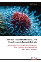 Influenza Virus at the Molecular Level From Genome to Pandemic Potential: Unraveling the Genetic Mechanisms Behind Viral Evolution, Host Adaptation, and Global Outbreaks 9999330282 Book Cover