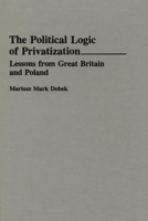 The Political Logic of Privatization: Lessons from Great Britain and Poland 0275946185 Book Cover