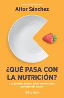 ¿Qué Pasa Con La Nutrición? Los Grandes Debates Sobre Nutrición Que Necesitas Aclarar: Los Grandes Debates Sobre Nutrición Que Necesitas Aclara (Spanish Edition) 6075695761 Book Cover