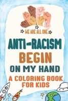 Anti-Racism Begin On My Hand: Kids Coloring Book (Anti Racist Childrens & Adult Books), Powerful Quotes to conquer Racism B08B39MV47 Book Cover