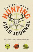 The Ultimate Hunting Field Journal: Document Your Next Hunting Adventure 1944750010 Book Cover