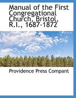 Manual of the First Congregational Church, Bristol, R.I., 1687-1872 1022681737 Book Cover