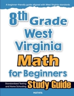 8th Grade West Virginia Math for Beginners: Standardized Testing and Home Schooling Study Guide 1636203140 Book Cover