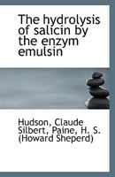 The hydrolysis of salicin by the enzym emulsin 1113347430 Book Cover