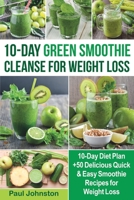10-Day Green Smoothie Cleanse for Weight Loss: 10-Day Diet Plan +50 Delicious Quick & Easy Smoothie Recipes for Weight Loss (FULL COLOR) B085KBSPZ6 Book Cover