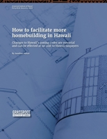 How to facilitate more homebuilding in Hawaii: Changes to Hawaii’s zoning codes are essential and can be effected at no cost to Hawaii taxpayers (Grassroot Institute of Hawaii Policy Briefs) B0CQ2YVPFF Book Cover