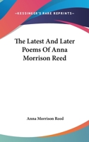 The Latest and Later Poems of Anna Morrison Reed 3743369087 Book Cover