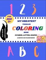 My Greatest Toddler Coloring Book: Fun with Numbers Letters Shapes and Animals Big Activity Workbook for Toddlers B08C94KW8M Book Cover