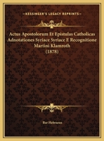 Actus Apostolorum Et Epistulas Catholicas Adnotationes Syriace Syriace E Recognitione Martini Klamroth (1878) 1169522726 Book Cover