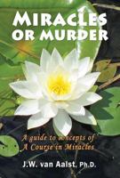 Miracles or Murder: A Guide to Concepts of a Course in Miracles 1478772182 Book Cover