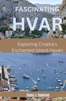 Fascinating Hvar: Exploring Croatia's Enchanted Island Haven B0CHDFWHH7 Book Cover