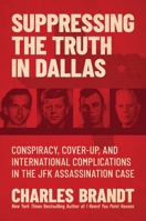 Suppressing the Truth in Dallas: Conspiracy, Cover-Up, and International Complications in the JFK Assassination Case 163758315X Book Cover