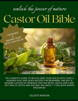 THE CASTOR OIL BIBLE: The Complete Guide To Revitalizing Your Health with over hundreds of easy and quick recipes for beginners B0DRSWLRST Book Cover