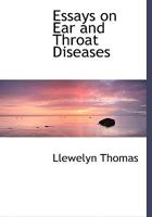 Essays On Ear and Throat Diseases: Ear Disease in Childhood, Ear Disease and Life Assurance, Certain Peculiar Aural and Cerebral Symptoms, Diseases of the Tonsils and Uvula Requiring Operation 1022676385 Book Cover