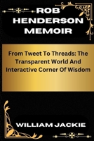 Rob Henderson Memoir: From Tweets To Threads: The Transparent World And Interactive Corner Of Wisdom B0CVS8CRWZ Book Cover