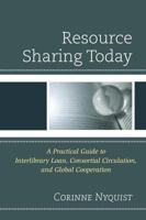 Resource Sharing Today: A Practical Guide to Interlibrary Loan, Consortial Circulation, and Global Cooperation 0810888033 Book Cover