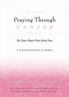 Praying Through Cancer: Set Your Heart Free from Fear: A 90-Day Devotional for Women 0849918820 Book Cover