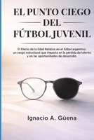 EL PUNTO CIEGO DEL FÚTBOL JUVENIL: El Efecto de la Edad Relativa en el fútbol argentino (Spanish Edition) B0GRGP25XY Book Cover