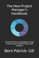 The New Project Manager's Handbook:: The Essential Step-by-Step Beginner’s Guide to Plan, Execute, and Deliver Projects with Confidence B0FQ5YHG6Y Book Cover