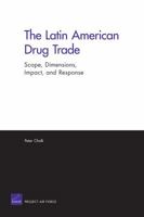 The Latin American Drug Trade: Scope, Dimensions, Impact, and Response 0833051792 Book Cover