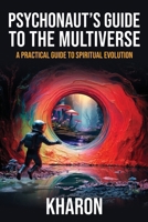 The Psychonaut's Guide to the Multiverse: ( A Practical Guide to Spiritual Evolution ) (Conscious Communities: Exploring Inner and Outer Worlds) B0CV85VHLL Book Cover