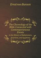 The Chronology of the Bible Connected with Contemporaneous Events in the History of Babylonians, Assyrians, and Egyptians 1015987869 Book Cover