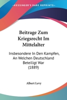 Beitrage Zum Kriegsrecht Im Mittelalter: Insbesondere In Den Kampfen, An Welchen Deutschland Beteiligt War (1889) 1168037719 Book Cover