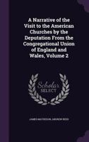 A Narrative of the Visit to the American Churches by the Deputation from the Congregational Union of England and Wales, Volume 2 1357384378 Book Cover