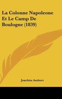 La Colonne Napoleone Et Le Camp De Boulogne (1839) 2014510814 Book Cover