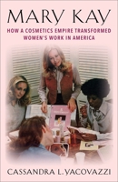 Mary Kay: How a Cosmetics Empire Transformed Women’s Work in America 0231216211 Book Cover