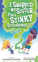 I Swapped My Sister for a Stinky Stegosaurus!: A Silly Farting Dinosaur Chapter Book Tale for Children Aged 7 to 10 Years Old 1915729009 Book Cover