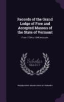 Records Of The Grand Lodge Of Free And Accepted Masons Of The State Of Vermont: From 1794-1846 1163246646 Book Cover