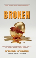 BROKEN: How Full-Stack Venture Capital FundsTM Will Fix the Broken Venture Capital Industry B0GM37H215 Book Cover